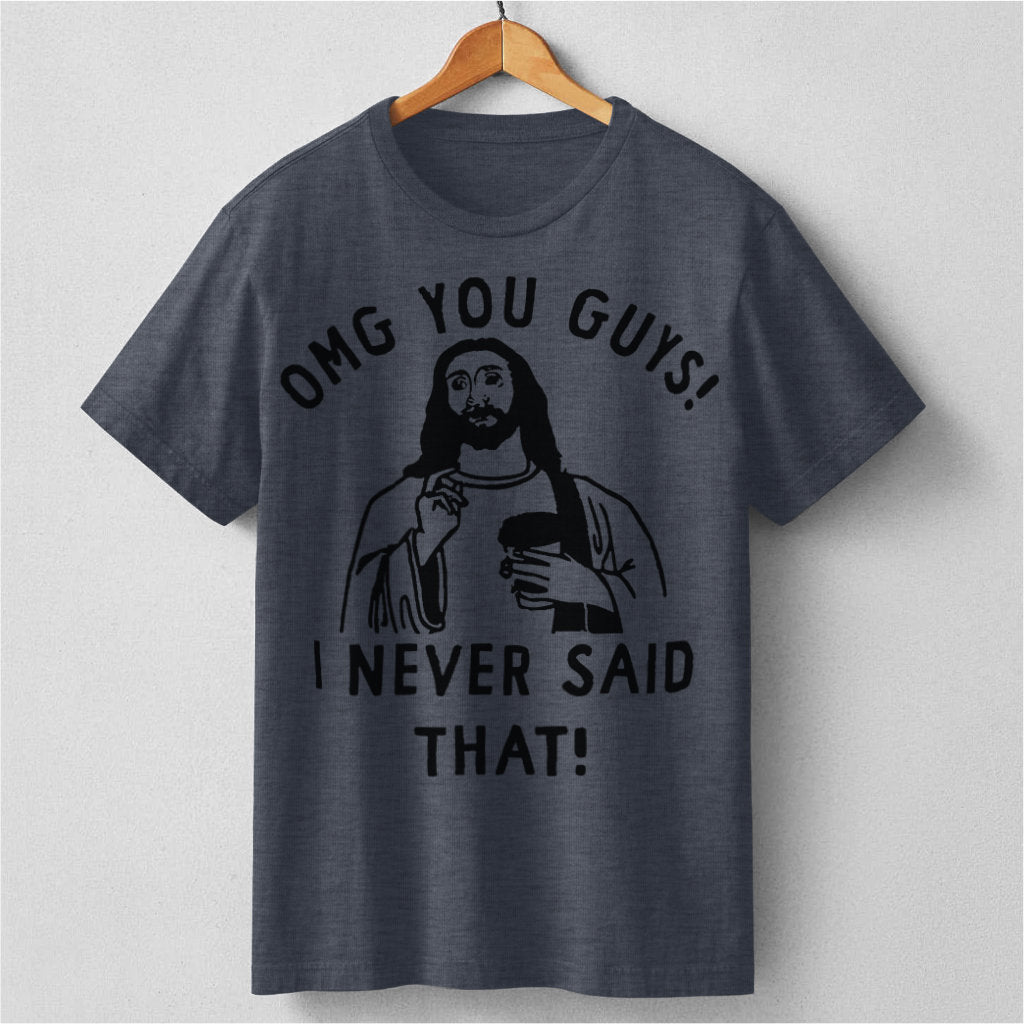 Omg You Guys, I Never Said That | Unisex T-Shirt