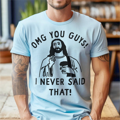 Omg You Guys, I Never Said That | Unisex T-Shirt