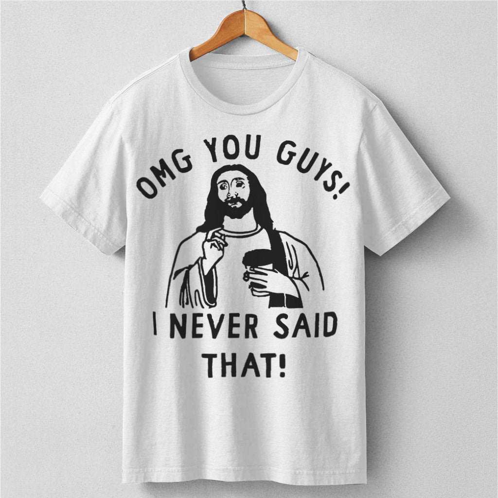 Omg You Guys, I Never Said That | Unisex T-Shirt