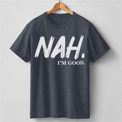 Nah I'm Good | Unisex T-Shirt