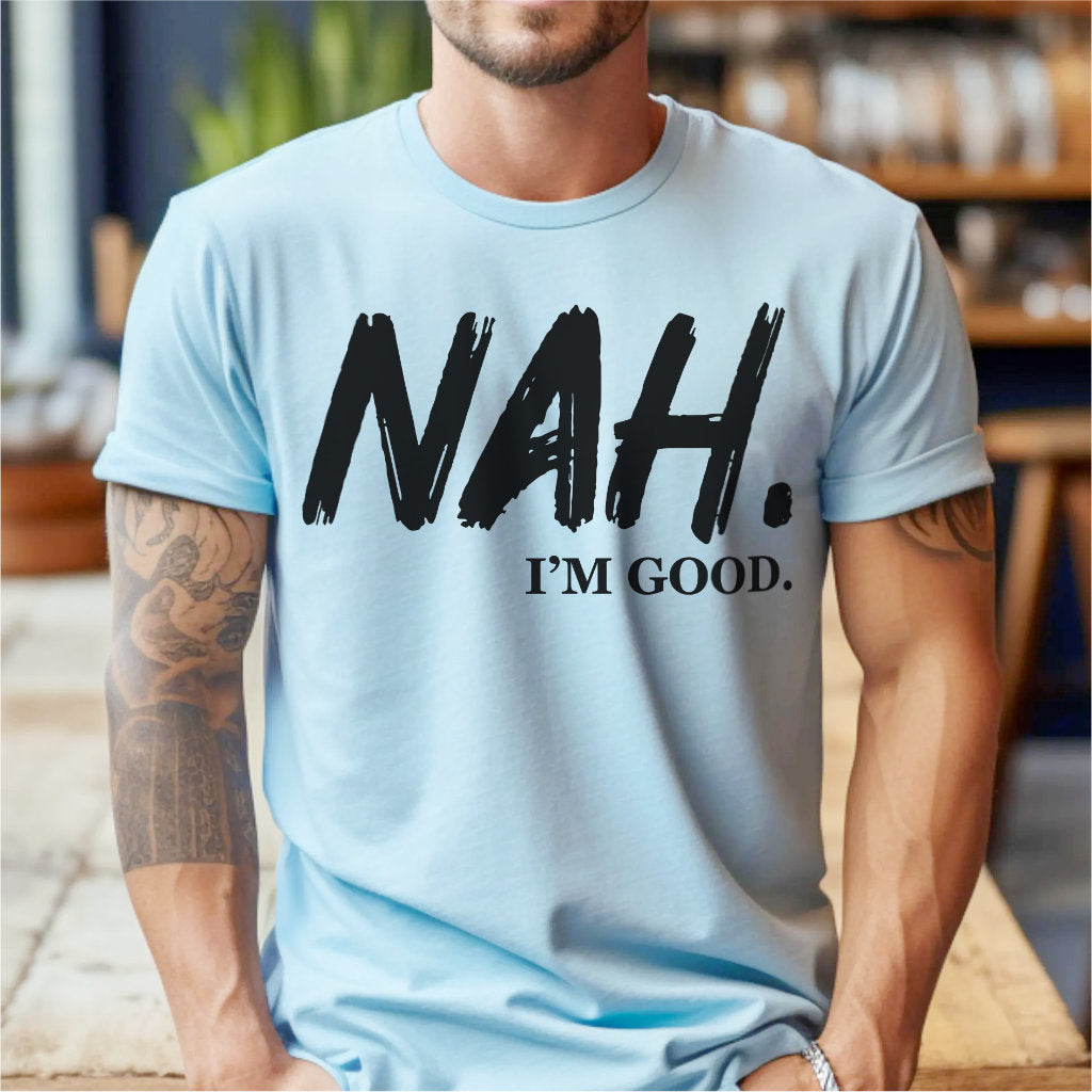 Nah I'm Good | Unisex T-Shirt