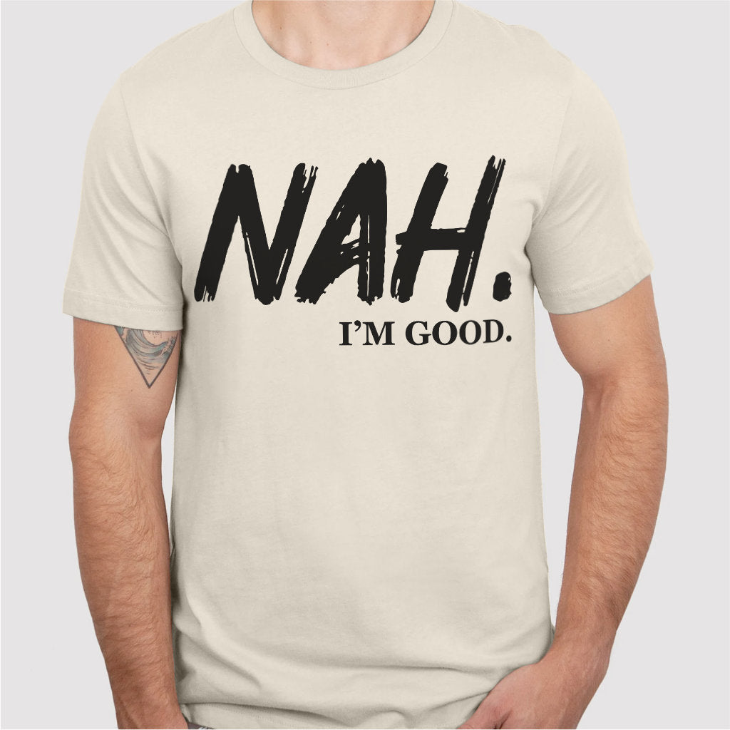 Nah I'm Good | Unisex T-Shirt