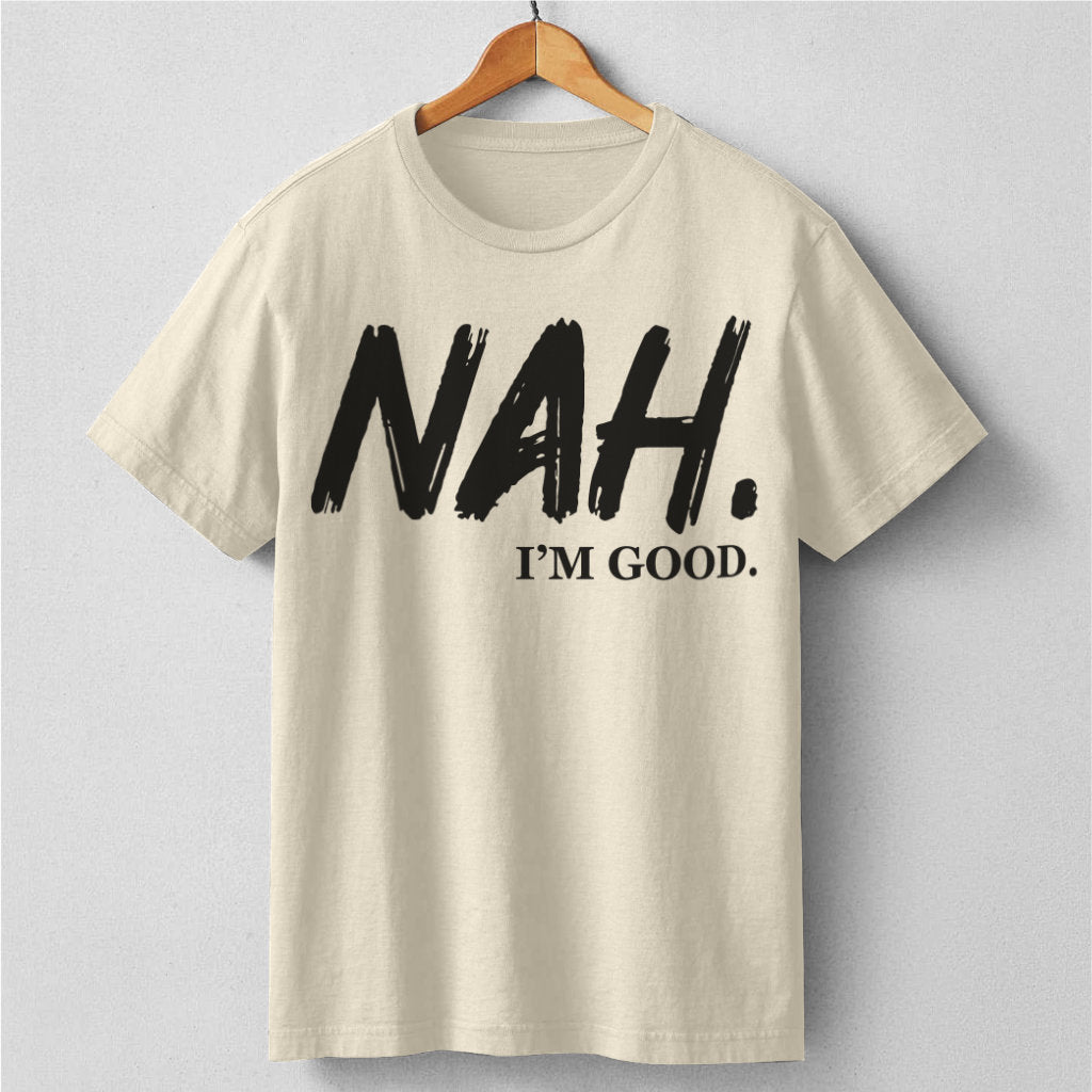 Nah I'm Good | Unisex T-Shirt