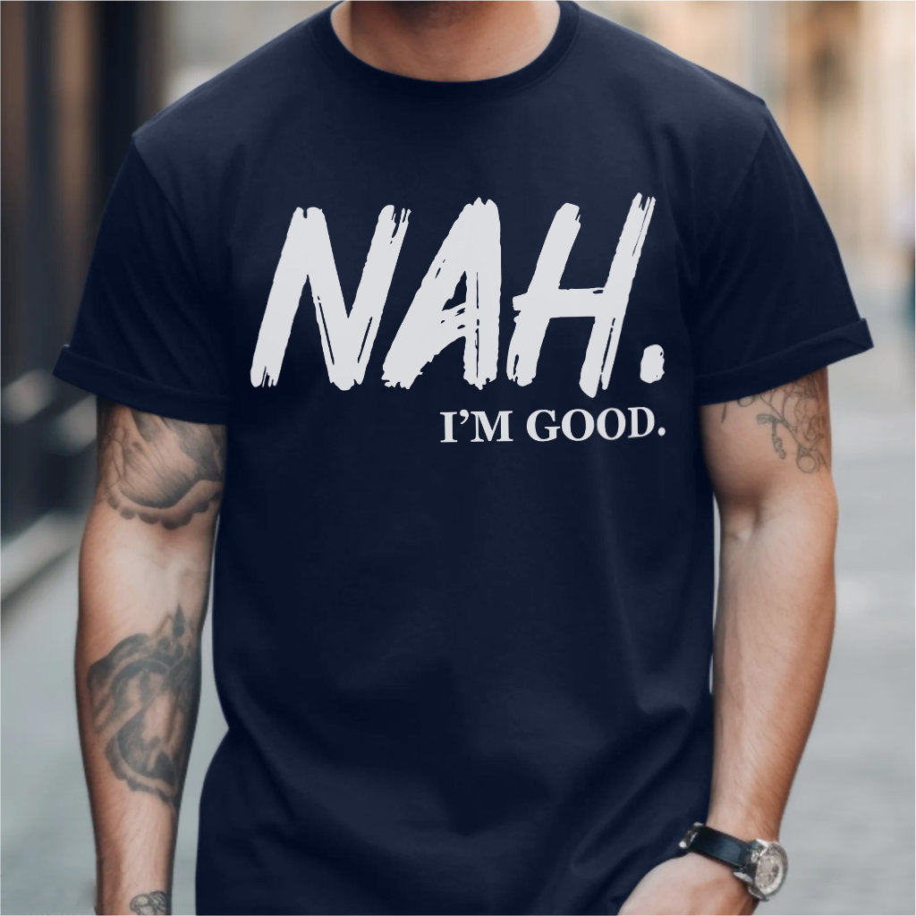 Nah I'm Good | Unisex T-Shirt