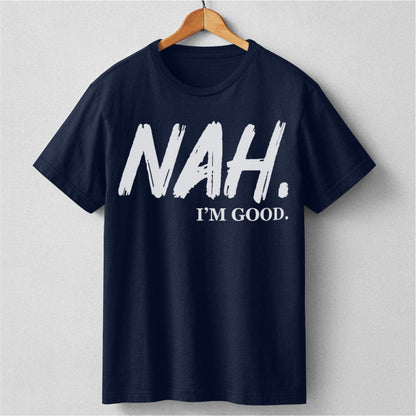 Nah I'm Good | Unisex T-Shirt