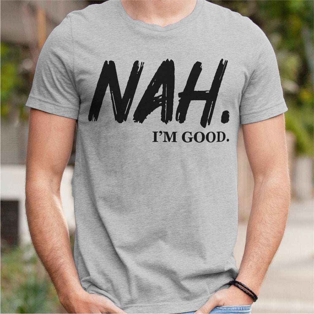 Nah I'm Good | Unisex T-Shirt