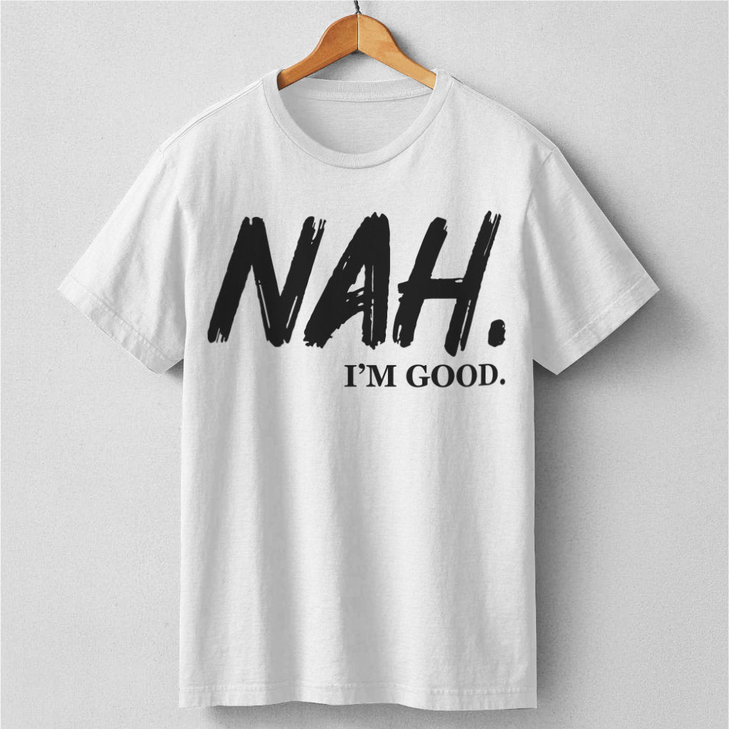 Nah I'm Good | Unisex T-Shirt