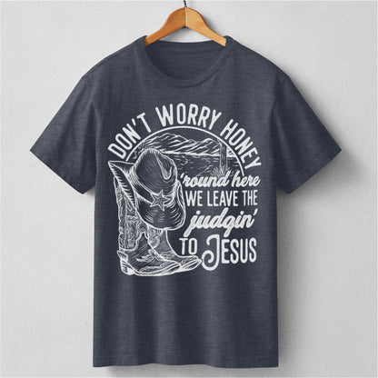 Don't Worry Honey, We Leave The Judging To Jesus | Unisex T-Shirt