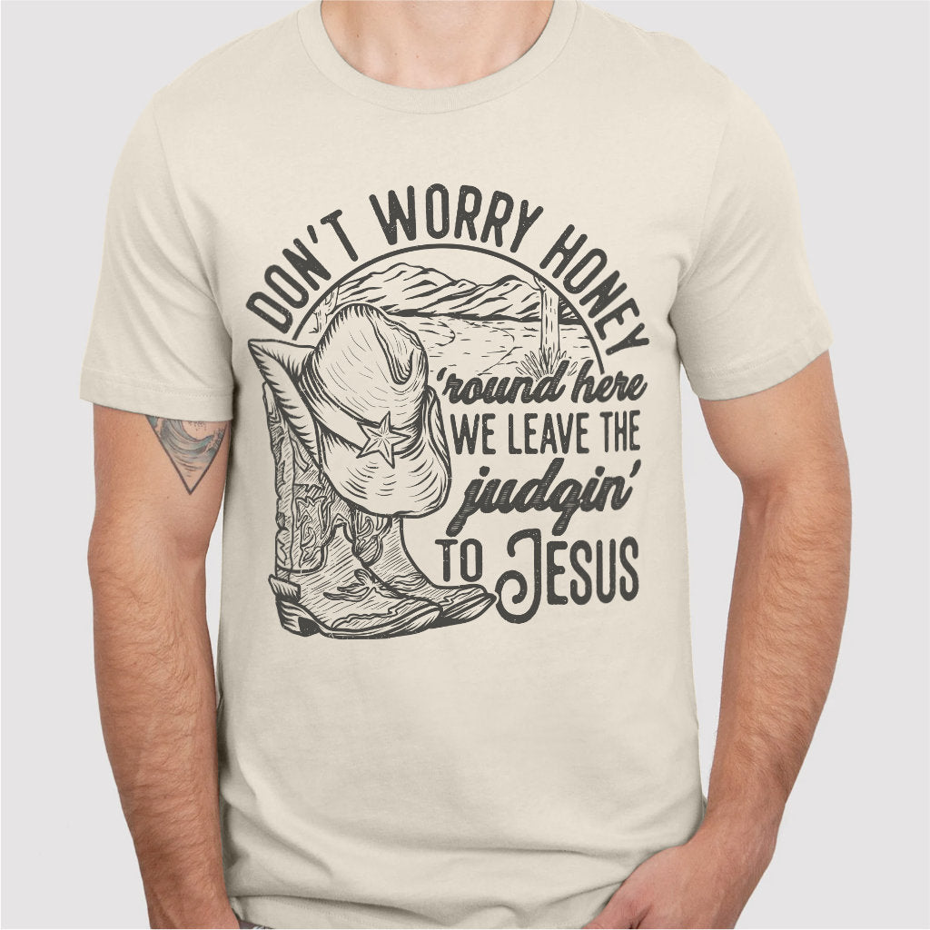 Don't Worry Honey, We Leave The Judging To Jesus | Unisex T-Shirt