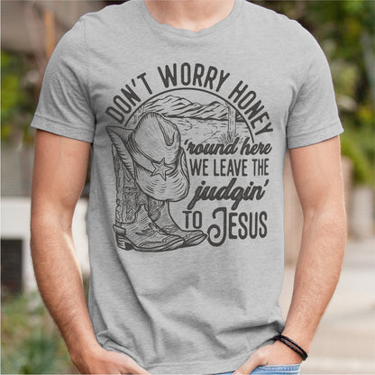 Don't Worry Honey, We Leave The Judging To Jesus | Unisex T-Shirt