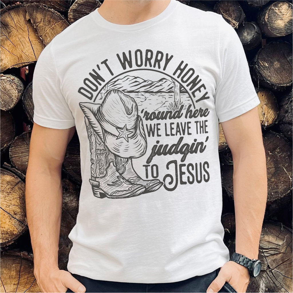 Don't Worry Honey, We Leave The Judging To Jesus | Unisex T-Shirt