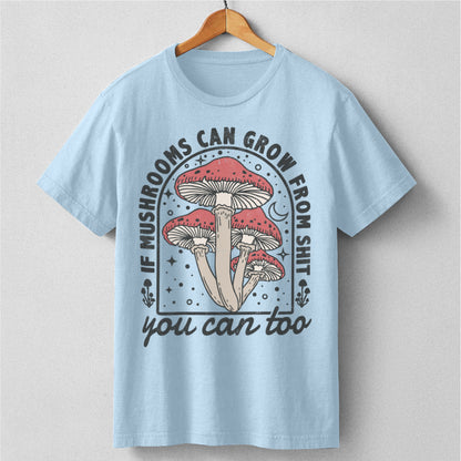 If Mushrooms Can Grow From **it, You Can Too | Unisex T-Shirt