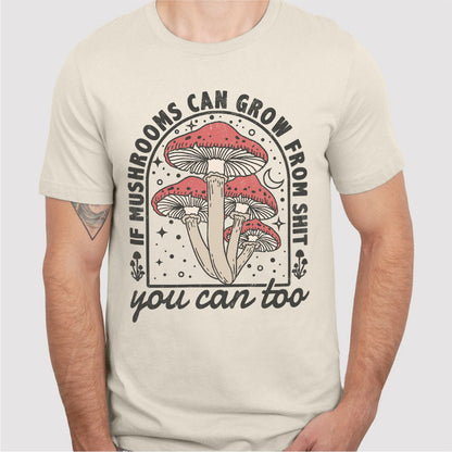 If Mushrooms Can Grow From **it, You Can Too | Unisex T-Shirt