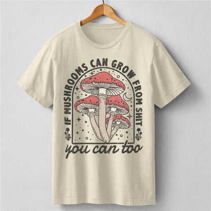 If Mushrooms Can Grow From **it, You Can Too | Unisex T-Shirt