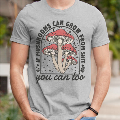 If Mushrooms Can Grow From **it, You Can Too | Unisex T-Shirt