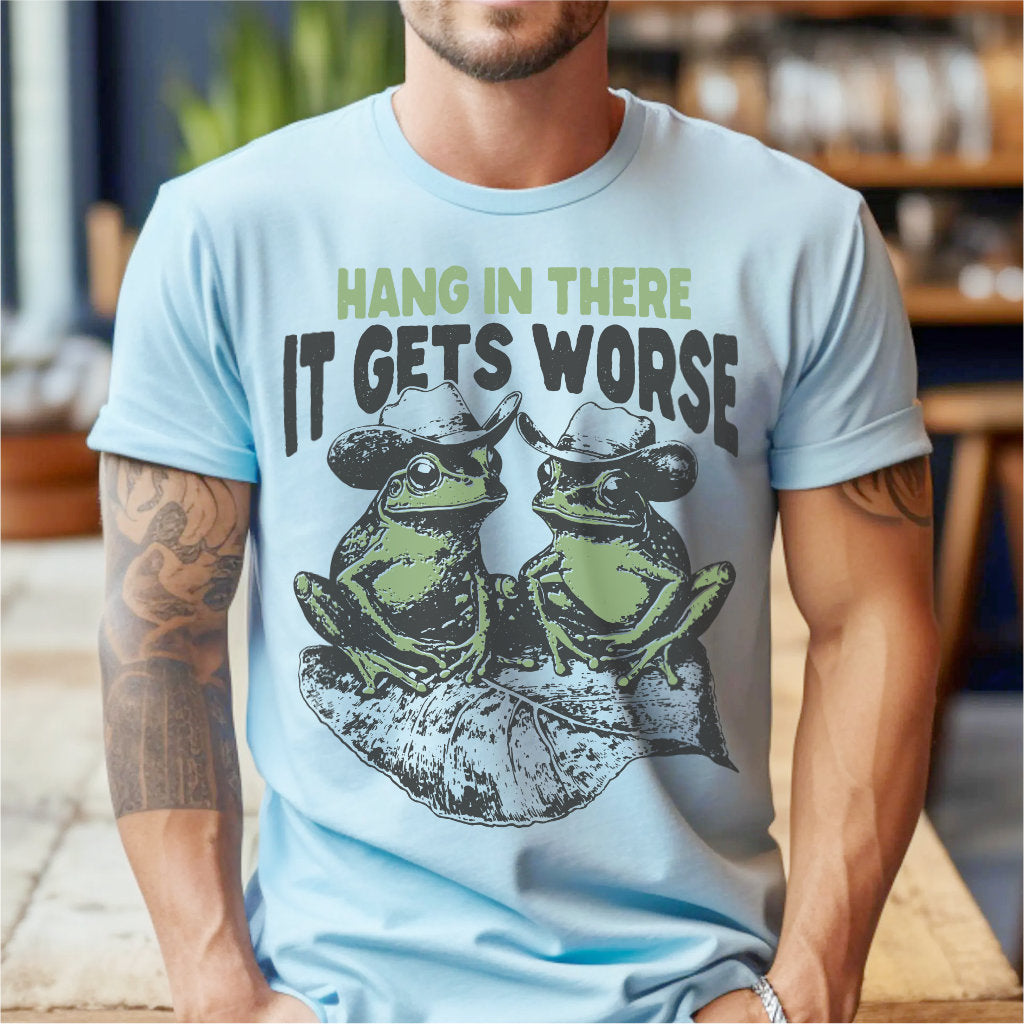 Hang In There It Gets Worse | Unisex T-Shirt