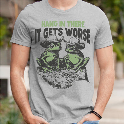 Hang In There It Gets Worse | Unisex T-Shirt