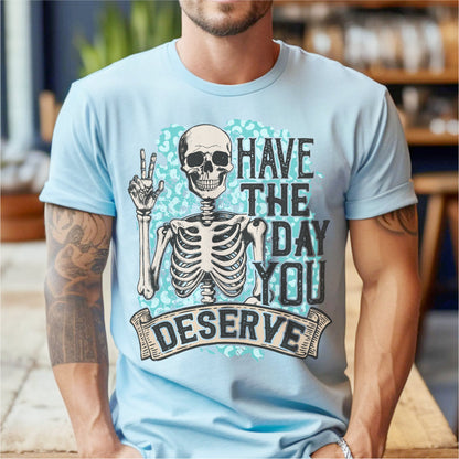 Have The Day You Deserve | Unisex T-Shirt