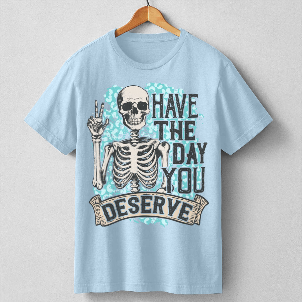 Have The Day You Deserve | Unisex T-Shirt