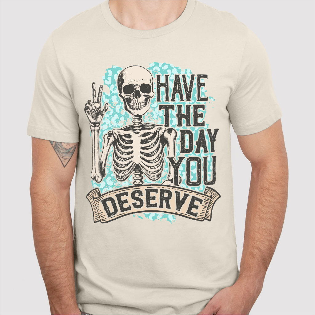 Have The Day You Deserve | Unisex T-Shirt