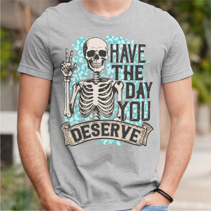 Have The Day You Deserve | Unisex T-Shirt