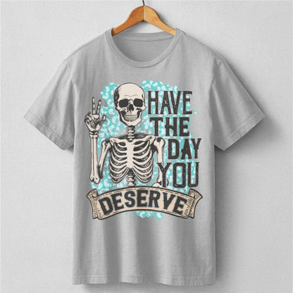 Have The Day You Deserve | Unisex T-Shirt