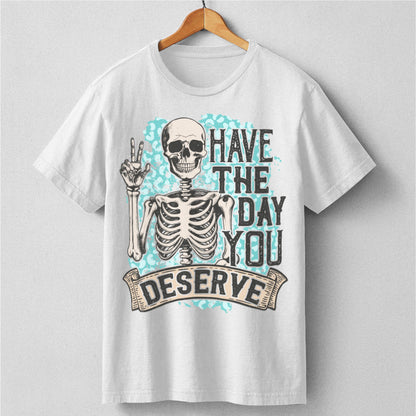 Have The Day You Deserve | Unisex T-Shirt