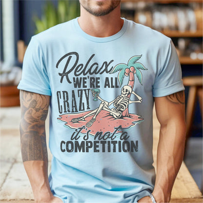 Relax, We're All Crazy It's Not A Competition | Unisex T-Shirt