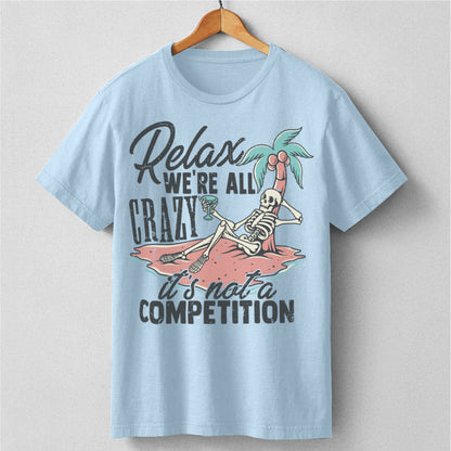 Relax, We're All Crazy It's Not A Competition | Unisex T-Shirt