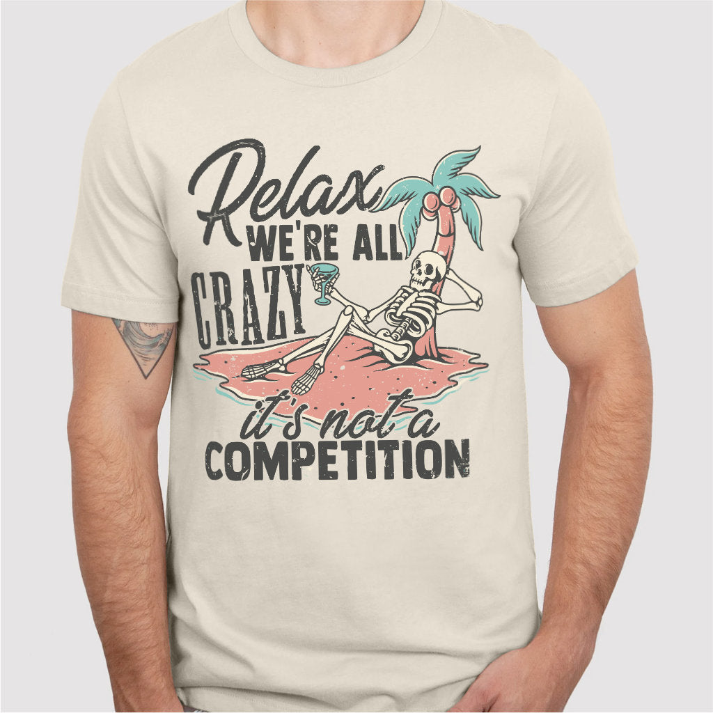 Relax, We're All Crazy It's Not A Competition | Unisex T-Shirt