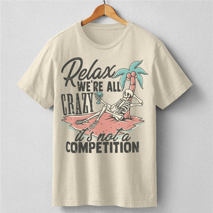 Relax, We're All Crazy It's Not A Competition | Unisex T-Shirt