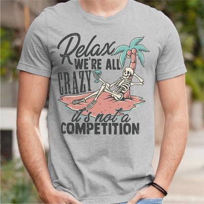 Relax, We're All Crazy It's Not A Competition | Unisex T-Shirt