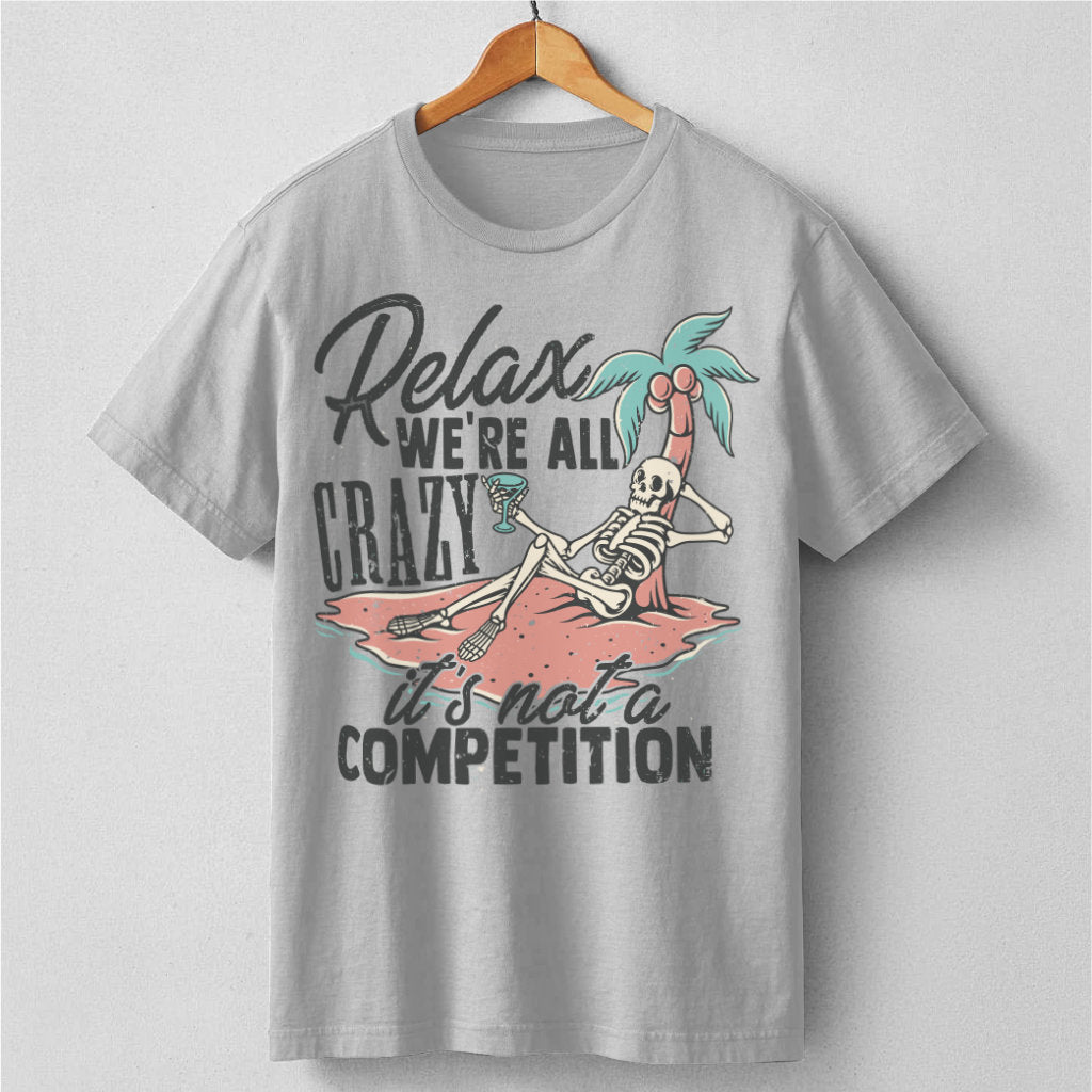 Relax, We're All Crazy It's Not A Competition | Unisex T-Shirt