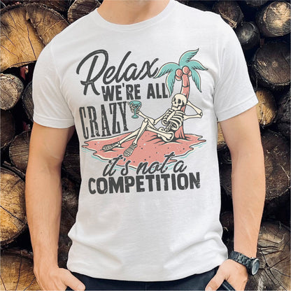 Relax, We're All Crazy It's Not A Competition | Unisex T-Shirt