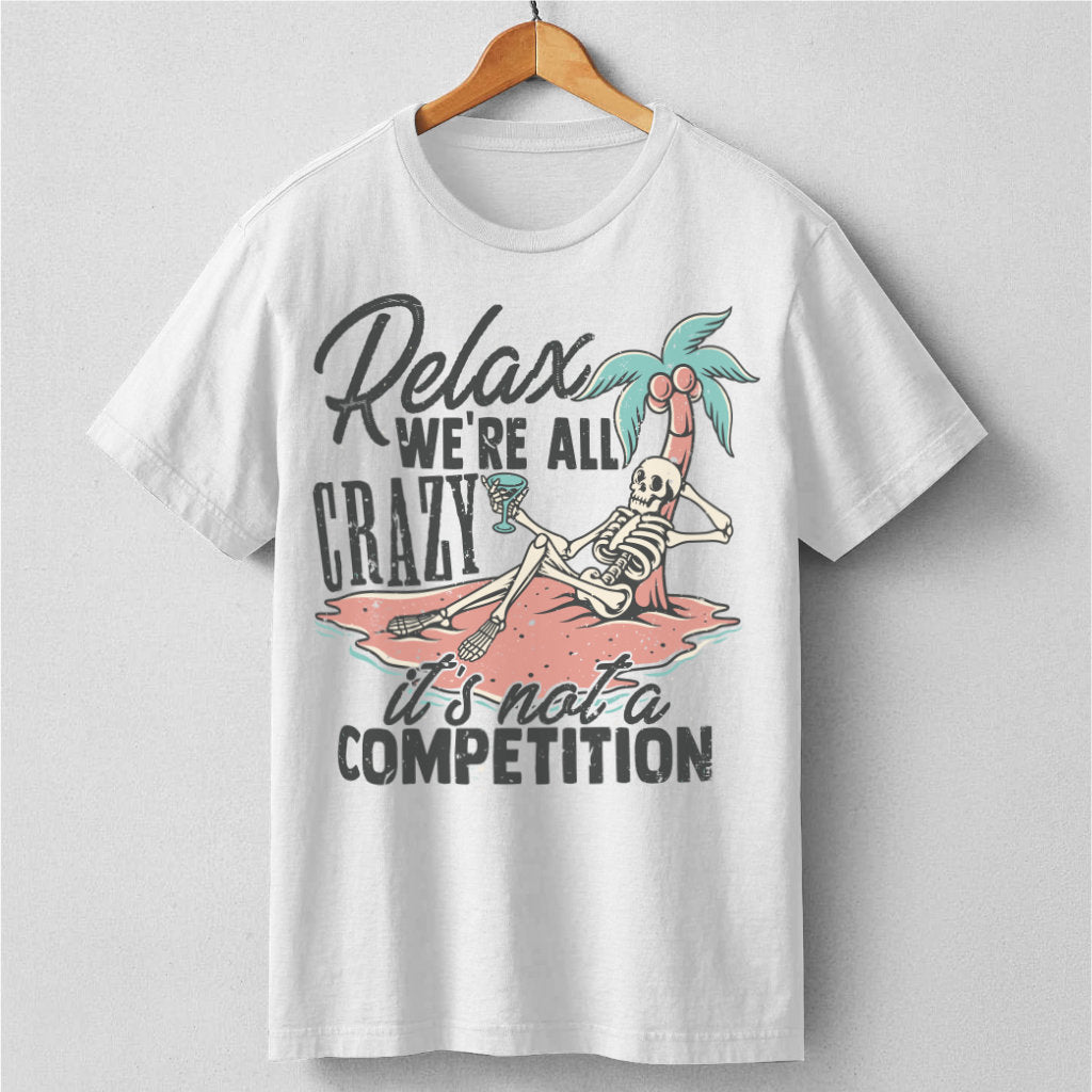 Relax, We're All Crazy It's Not A Competition | Unisex T-Shirt