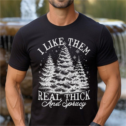 I Like Them Real Thick And Sprucy | Unisex T-Shirt