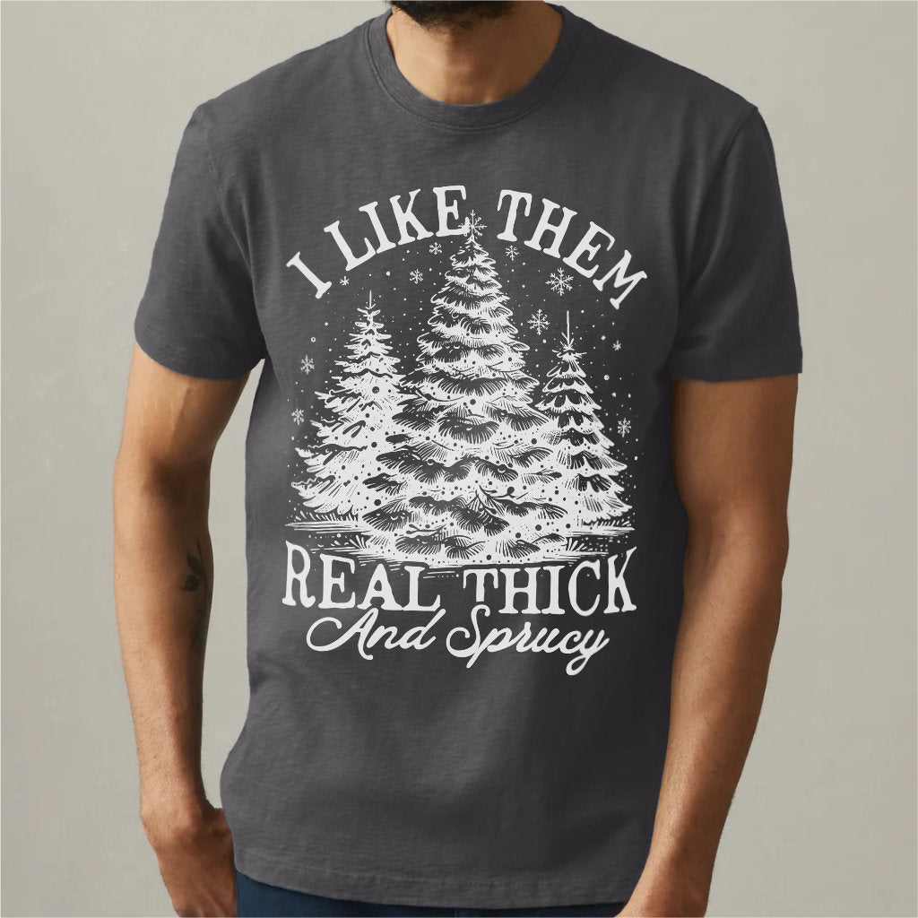 I Like Them Real Thick And Sprucy | Unisex T-Shirt