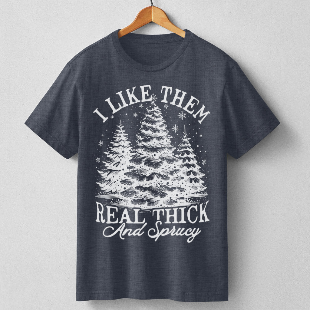 I Like Them Real Thick And Sprucy | Unisex T-Shirt