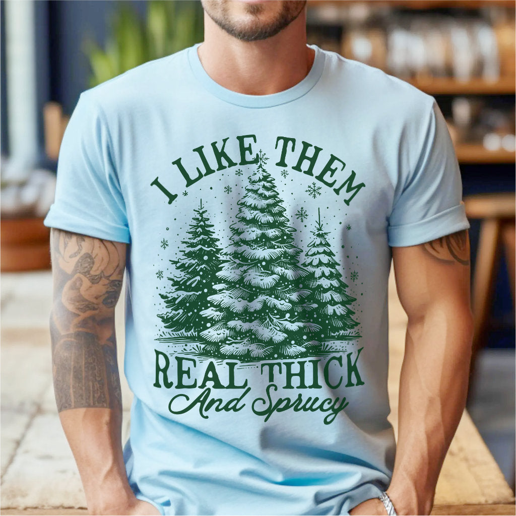 I Like Them Real Thick And Sprucy | Unisex T-Shirt