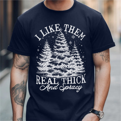 I Like Them Real Thick And Sprucy | Unisex T-Shirt