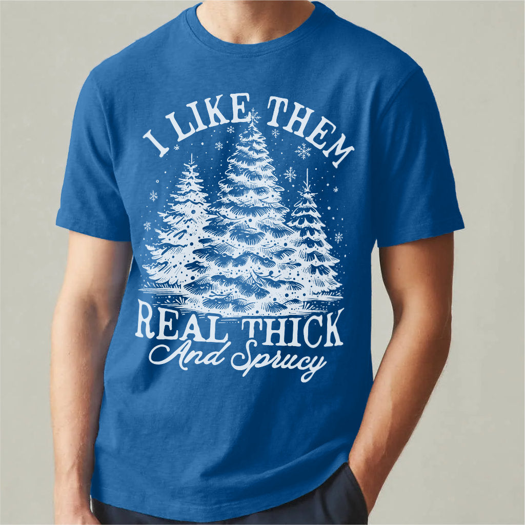 I Like Them Real Thick And Sprucy | Unisex T-Shirt