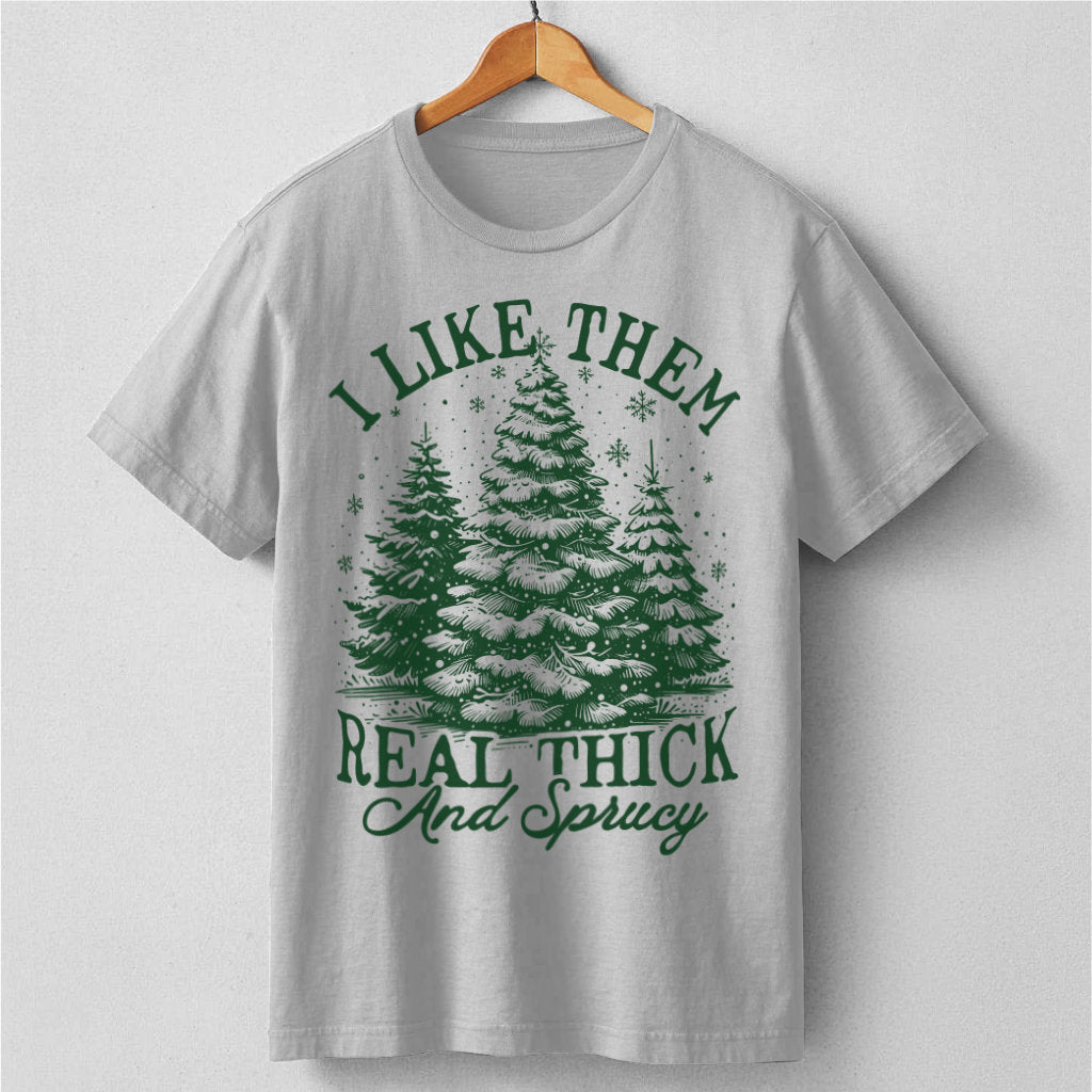 I Like Them Real Thick And Sprucy | Unisex T-Shirt