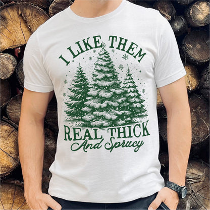 I Like Them Real Thick And Sprucy | Unisex T-Shirt