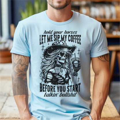 Hold Your Horses Let Me Sip My Coffee Before You Start Talking Bullshit | Unisex T-Shirt