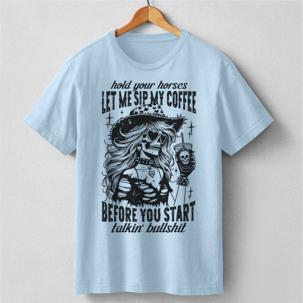 Hold Your Horses Let Me Sip My Coffee Before You Start Talking Bullshit | Unisex T-Shirt