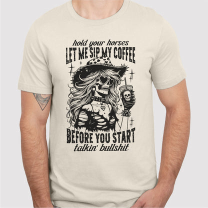 Hold Your Horses Let Me Sip My Coffee Before You Start Talking Bullshit | Unisex T-Shirt