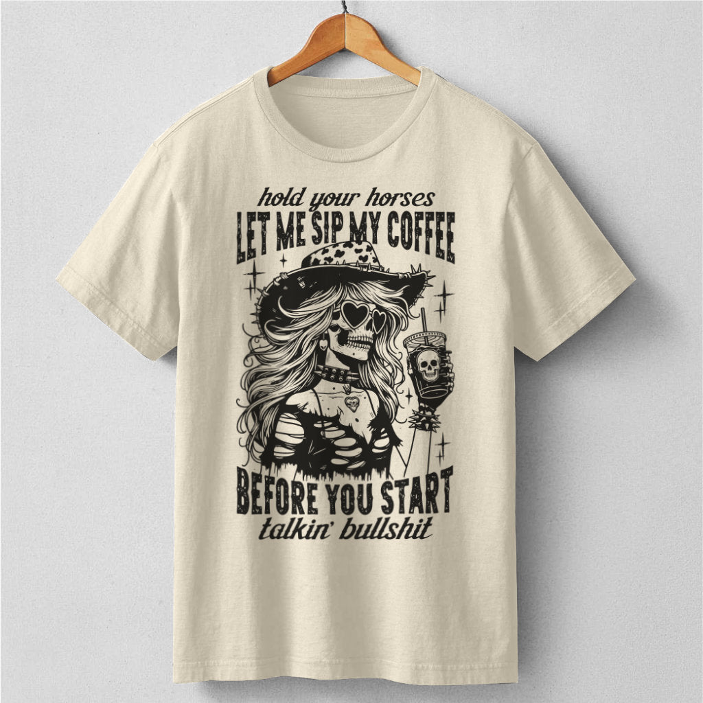 Hold Your Horses Let Me Sip My Coffee Before You Start Talking Bullshit | Unisex T-Shirt