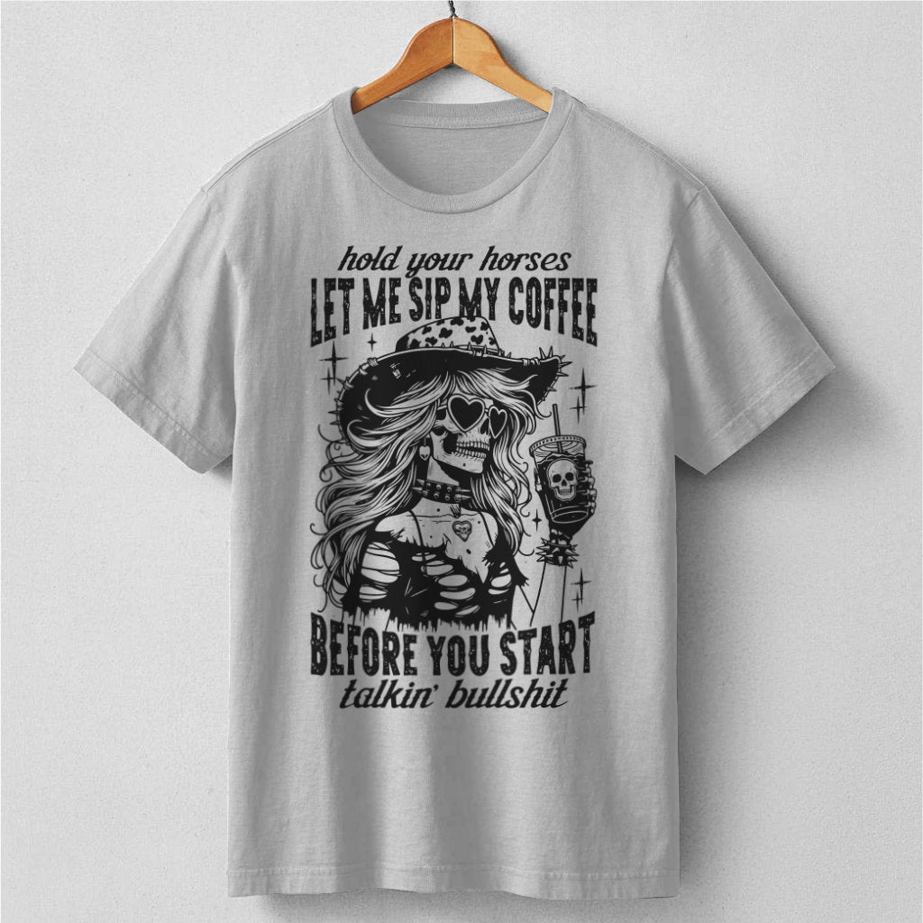 Hold Your Horses Let Me Sip My Coffee Before You Start Talking Bullshit | Unisex T-Shirt