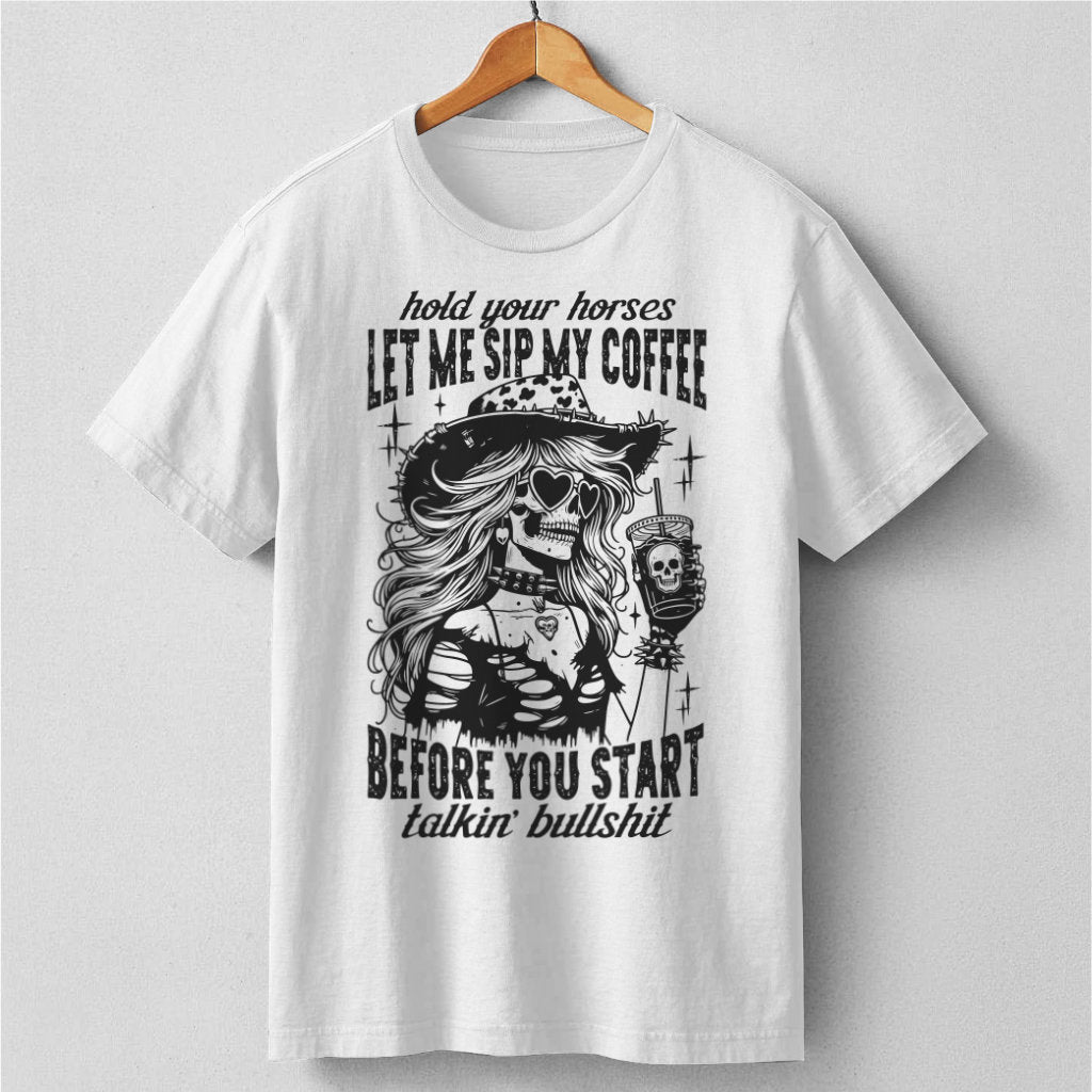 Hold Your Horses Let Me Sip My Coffee Before You Start Talking Bullshit | Unisex T-Shirt